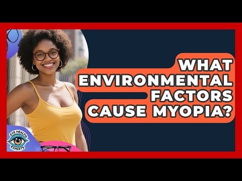 What Environmental Factors Cause Myopia? - Eye Health Experts