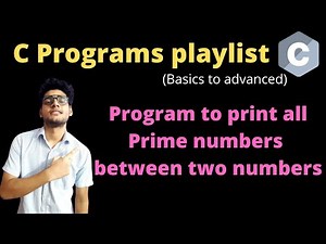 7.15 - C program to print all prime numbers between two numbers | C programs playlist | Explanation