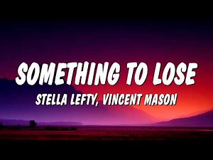 STELLA LEFTY - Something To Lose (Lyrics) ft. Vincent Mason