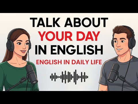 English in Daily Life – Talk About Your Day | English Podcast for Beginners