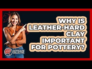 Why Is Leather-hard Clay Important For Pottery? - Southern Culture Collective