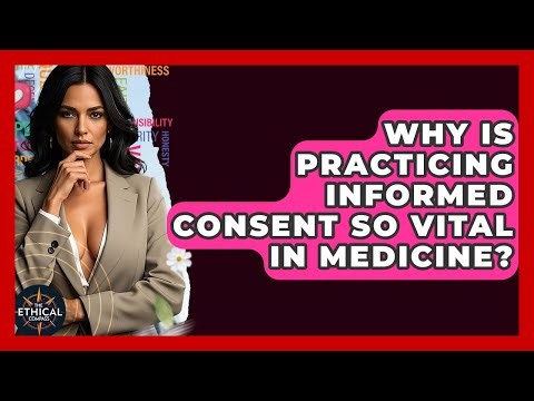 Why Is Practicing Informed Consent So Vital In Medicine? - The Ethical Compass
