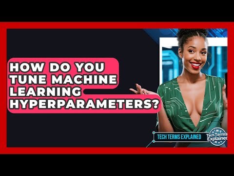 How Do You Tune Machine Learning Hyperparameters? - Tech Terms Explained