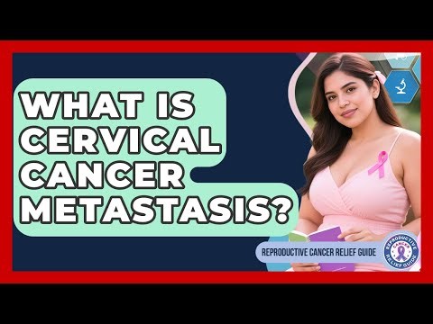 What Is Cervical Cancer Metastasis? - Reproductive Cancer Relief Guide