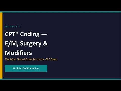 Module 3 CPT® Coding —E/M, Surgery & Modifiers