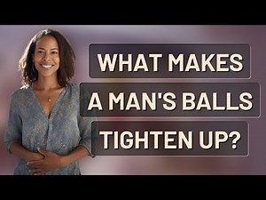 What makes a man's balls tighten up?