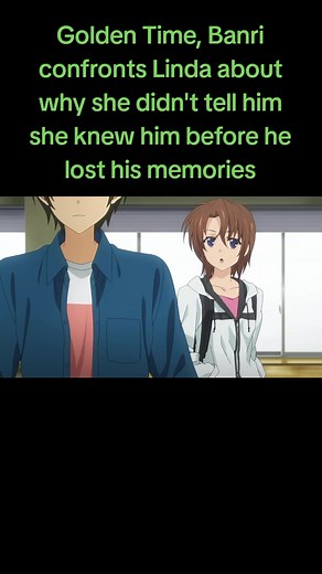 Golden Time, Banri confronts Linda about why she didn't tell him she knew him before he lost his memories #anime #goldentime #banri #linda #animesw7