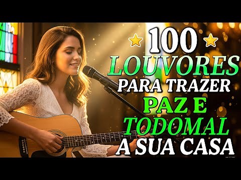 100 Louvores Para Trazer Paz E Bênçãos à Sua Casa - Hinos Evangélicos - Louvores e Adoração