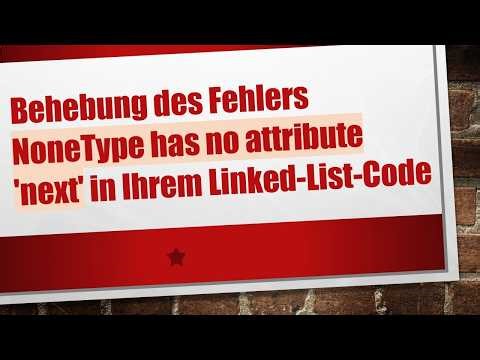 Behebung des Fehlers NoneType has no attribute 'next' in Ihrem Linked-List-Code