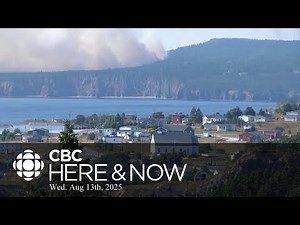 Here & Now, Wed. Aug. 13, 2025 | Crews continue battling numerous active wildfires across N.L.