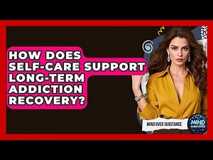 How Does Self-care Support Long-term Addiction Recovery? - Mind Over Substance