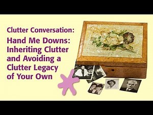 Hand Me Downs: Inheriting Clutter and Avoiding a Clutter Legacy of Your Own
