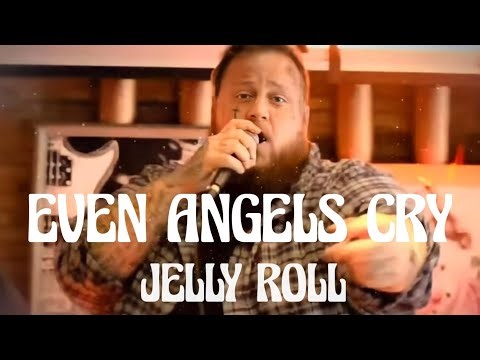 Jelly Roll - Even Angels Cry (Song)