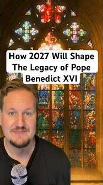 How 2027 Will Shape The Legacy of Pope Benedict XVI