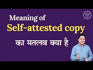 Self attested copy meaning | What does Self attested copy Mean | Meaning of Self attested copy