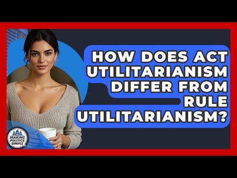 How Does Act Utilitarianism Differ From Rule Utilitarianism? - Making Politics Simple
