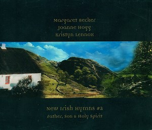 Margaret Becker, Joanne Hogg, Kristyn Lennox - New Irish Hymns #2: Father, Son & Holy Spirit