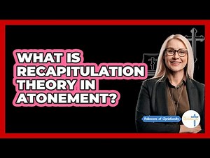 What Is Recapitulation Theory In Atonement?