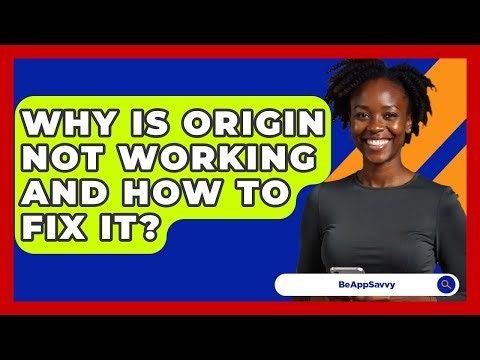 Why Is Origin Not Working And How To Fix It? - Be App Savvy