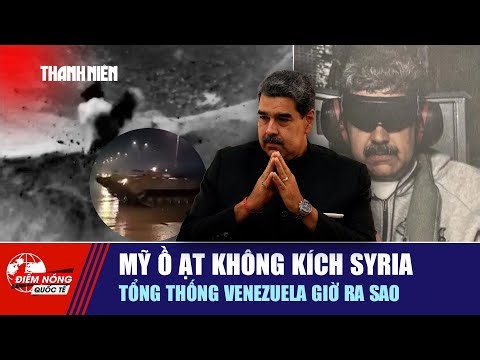 ĐIỂM NÓNG QUỐC TẾ 12/1: Mỹ ồ ạt không kích Syria | Tổng thống Venezuela giờ ra sao