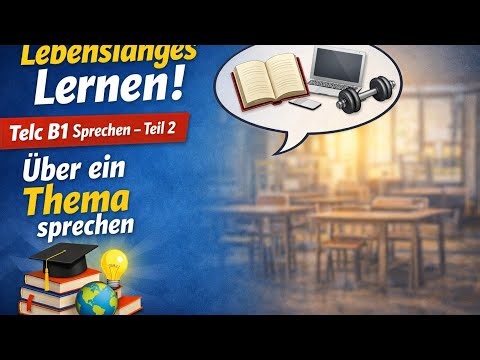 Lebenslanges Lernen | Telc B1 Sprechen – Teil 2 Über ein Thema sprechen
