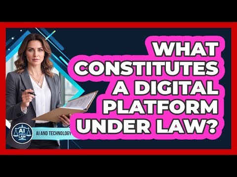 What Constitutes A Digital Platform Under Law?