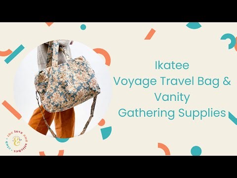 Ikatee Voyage Travel Bag & Vanity Sew Along - Love & Stitches Club - Gathering Supplies