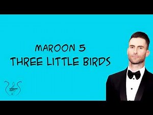 Maroon 5 - Three Little Birds (Lyrics)