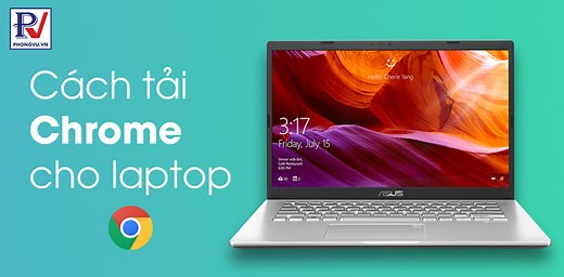 Hướng dẫn cách tải Chrome cho laptop mới nhất trên các hệ điều hành | Phongvu.vn