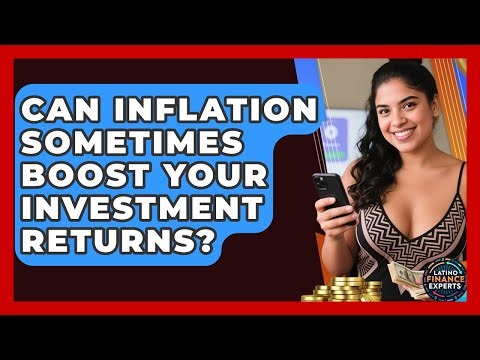 Can Inflation Sometimes Boost Your Investment Returns? - Latino Finance Experts