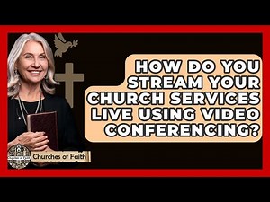 How Do You Stream Your Church Services Live Using Video Conferencing? - Churches Of Faith