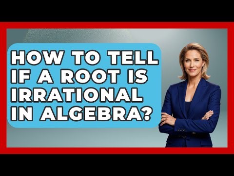How To Tell If A Root Is Irrational In Algebra? - Your Algebra Coach