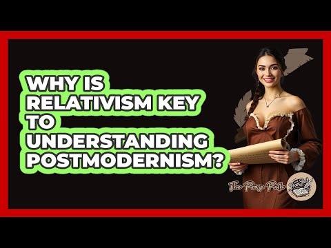 Why Is Relativism Key To Understanding Postmodernism? - The Prose Path