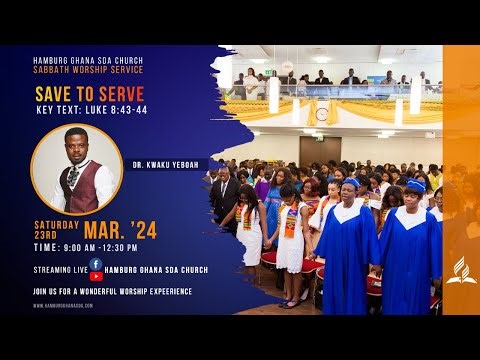 Sabbath Worship Service - (Mar 23rd, 2024) SAVE TO SERVE by Dr. Kwaku Yeboah