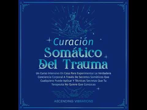 Curación Somática Del Trauma: Un Curso Intensivo En Casa Para Experimentar La Verdadera Conciencia