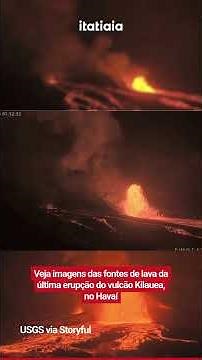 VEJA IMAGENS DAS FONTES DE LAVA DA ÚLTIMA ERUPÇÃO DO VULCÃO KILAUEA, NO HAVAÍ