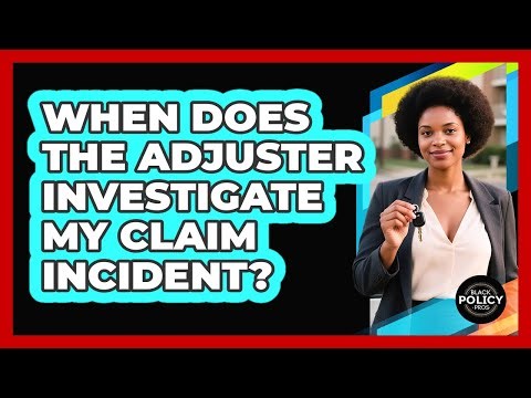 When Does The Adjuster Investigate My Claim Incident?