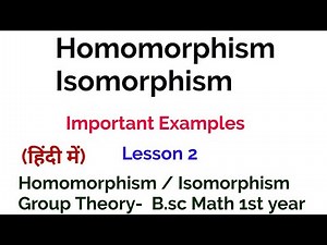 Homomorphism and Isomorhhism - Examples - Group Theory - In Hindi - Lesson 2