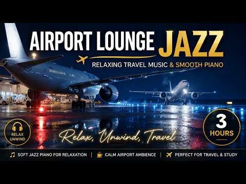 Airport Lounge Jazz ✈️ Relaxing Travel Music & Smooth Piano 3 Hours