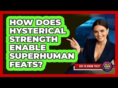 How Does Hysterical Strength Enable Superhuman Feats? - Did Ya Know This