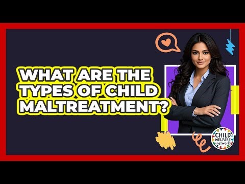 What Are The Types Of Child Maltreatment?