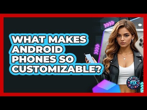 What Makes Android Phones So Customizable?