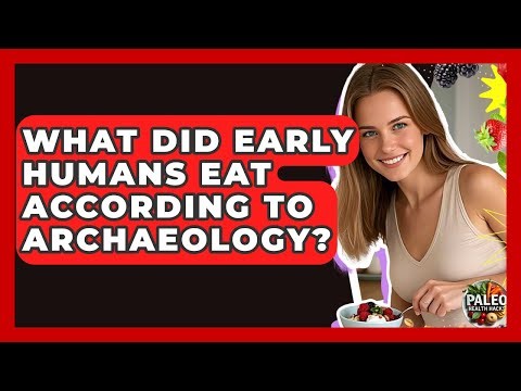 What Did Early Humans Eat According To Archaeology? - Paleo Health Hacks