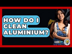 How Do I Clean Aluminium? - LearnToDIY360.com