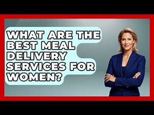 What Are The Best Meal Delivery Services For Women? - Women's Health and Harmony
