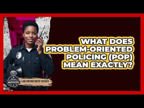 What Does Problem-Oriented Policing (POP) Mean Exactly?