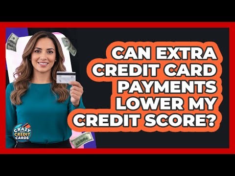 Can Extra Credit Card Payments Lower My Credit Score?