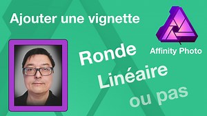 [Tuto] Ajouter une vignette ronde ou linéaire ou pas dans Affinity photo