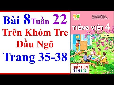 Tiếng Việt Lớp 4 Bài 8 Tuần 22 | Trên Khóm Tre Đầu Ngõ | Trang 35 - 38 | Kết Nối Tri Thức | Tập 2