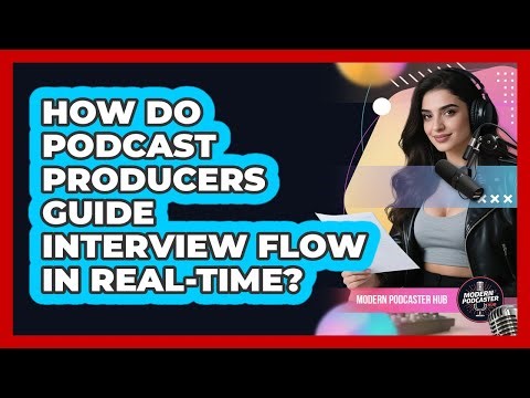 How Do Podcast Producers Guide Interview Flow In Real-time? - Modern Podcaster Hub